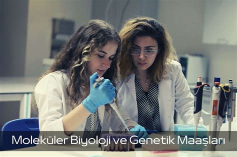 moleküler biyoloji ve genetik iş imkanları ve maaşları 2018